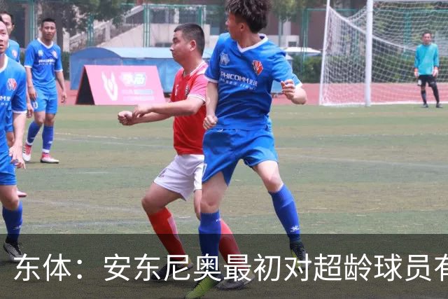 东体：安东尼奥最初对超龄球员有抵触，他从大脚尼奥变身赢球尼奥